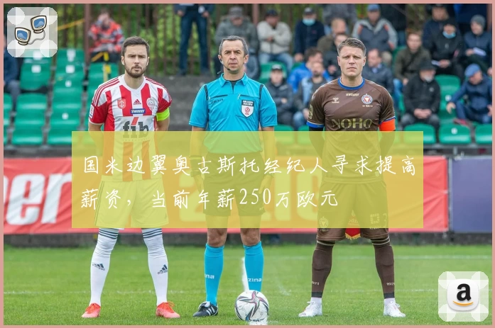 国米边翼奥古斯托经纪人寻求提高薪资，当前年薪250万欧元