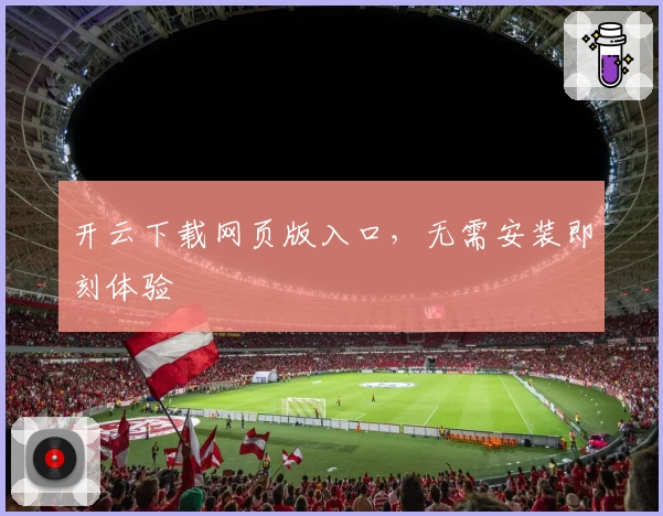 开云下载网页版入口，无需安装即刻体验