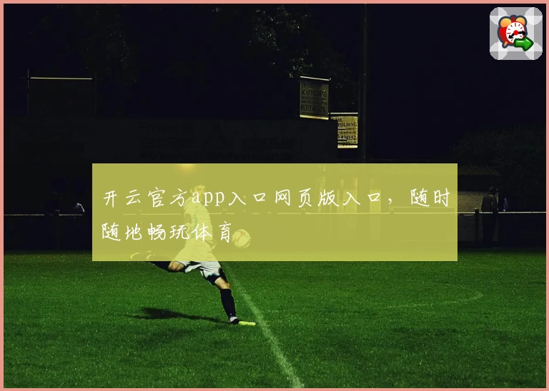 开云官方app入口网页版入口，随时随地畅玩体育