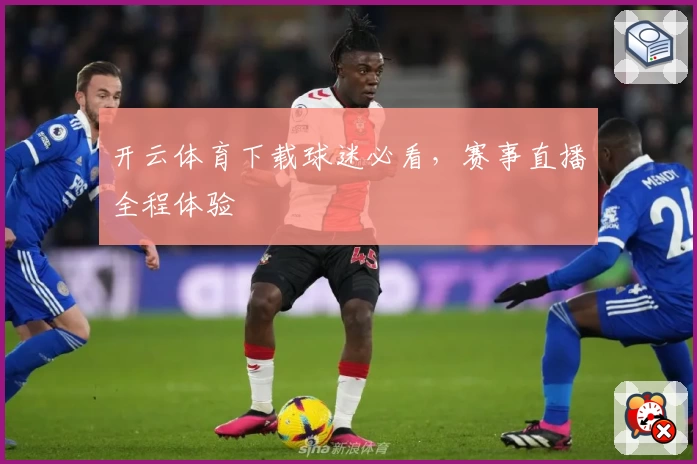 开云体育下载球迷必看，赛事直播全程体验
