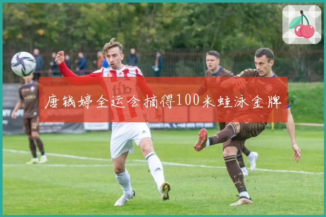 唐钱婷全运会摘得100米蛙泳金牌