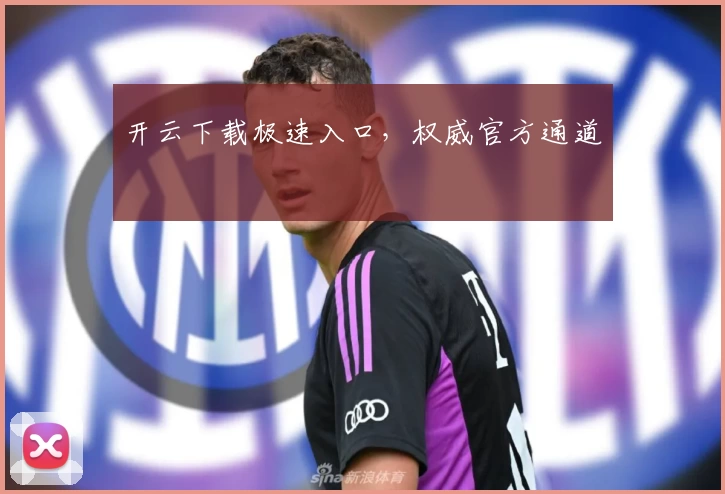 开云下载极速入口,权威官方通道