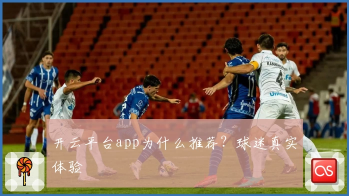 开云平台app为什么推荐？球迷真实体验